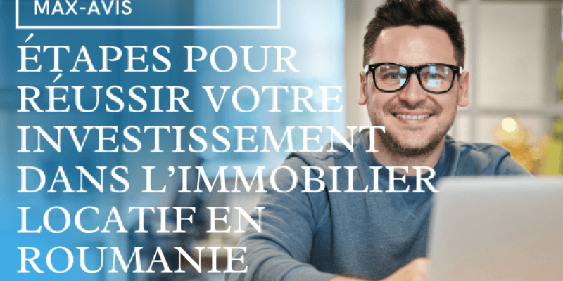 10 étapes pour réussir votre investissement dans l’immobilier locatif en Roumanie
