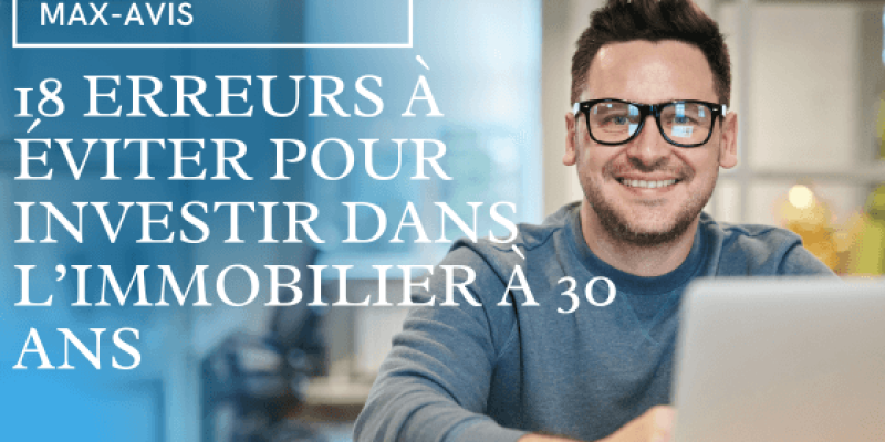 18 erreurs à éviter pour investir dans l’immobilier à 30 ans