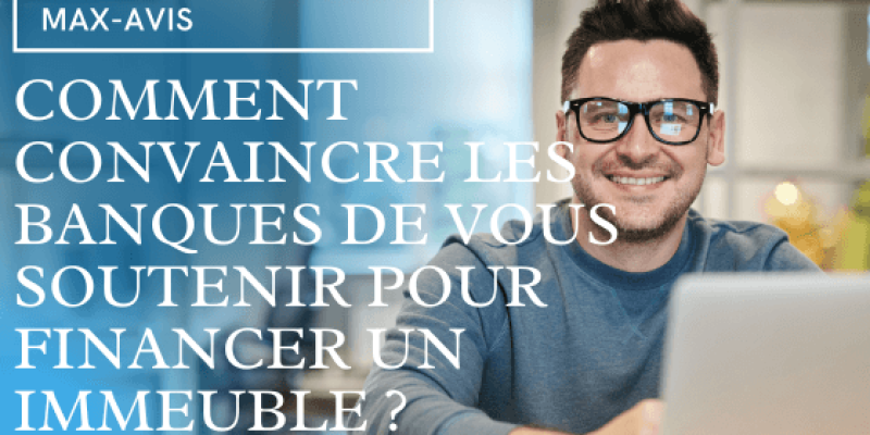 Comment convaincre les banques de vous soutenir pour financer un immeuble ?
