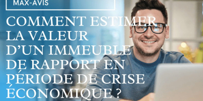 Comment estimer la valeur d’un immeuble de rapport en période de crise économique ?