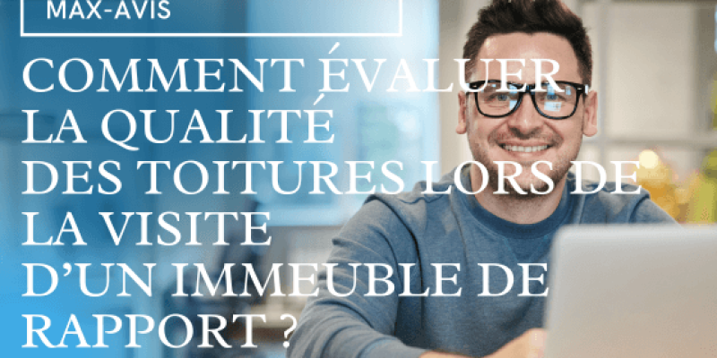 Comment évaluer la qualité des toitures lors de la visite d’un immeuble de rapport ?