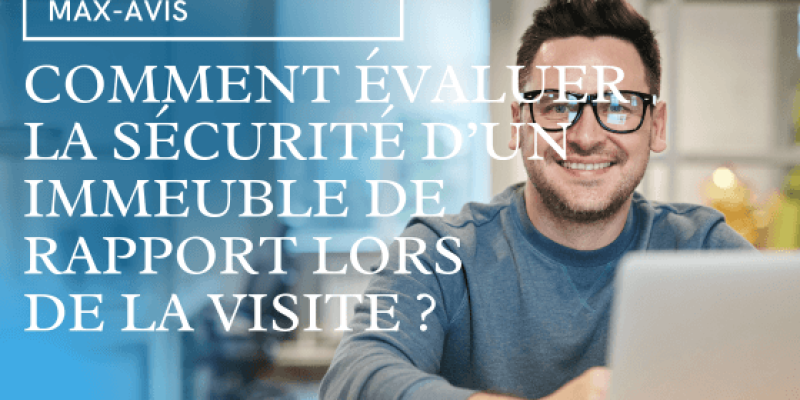 Comment évaluer la sécurité d’un immeuble de rapport lors de la visite ?