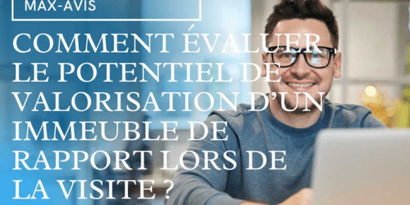 Comment évaluer le potentiel de valorisation d’un immeuble de rapport lors de la visite ?