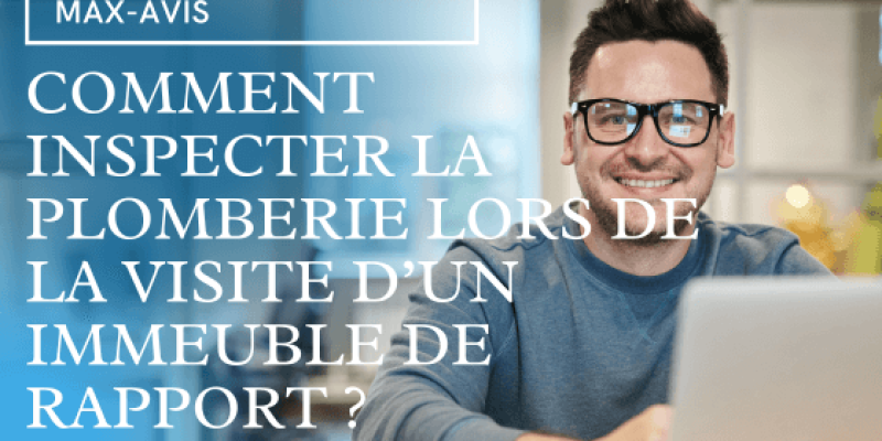 Comment inspecter la plomberie lors de la visite d’un immeuble de rapport ?