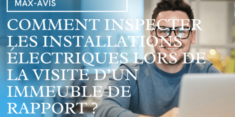 Comment inspecter les installations électriques lors de la visite d’un immeuble de rapport ?