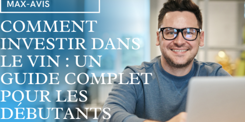 Comment investir dans le vin : un guide complet pour les débutants