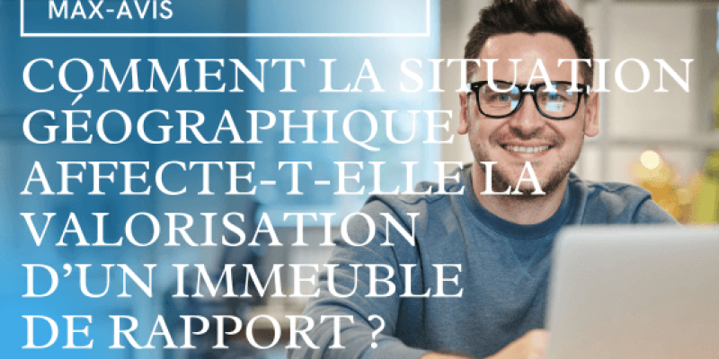 Comment la situation géographique affecte-t-elle la valorisation d’un immeuble de rapport ?