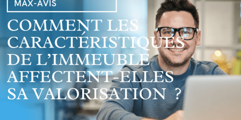 Comment les caractéristiques de l’immeuble affectent sa valorisation ?