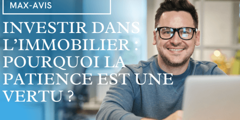Investir dans l’immobilier : pourquoi la patience est une vertu ?