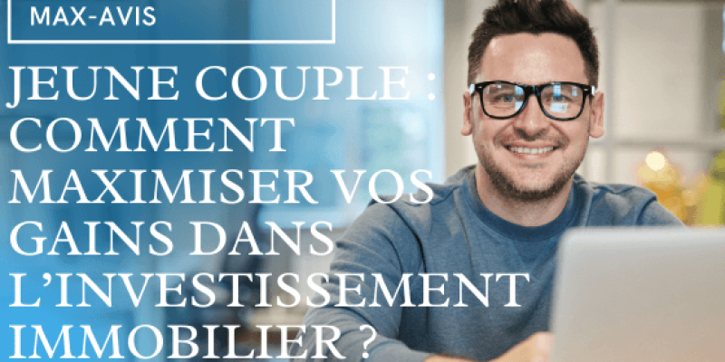 Jeune couple : comment maximiser vos gains dans l’investissement immobilier  ?