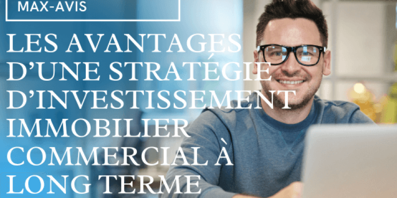 Les avantages d’une stratégie d’investissement immobilier commercial à long terme
