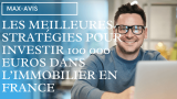 Les meilleures stratégies pour investir 100 000 euros dans l’immobilier en France