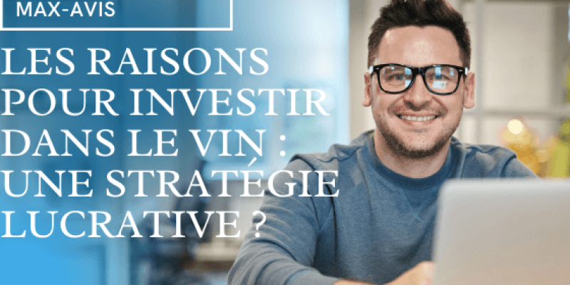 Les raisons pour lesquelles investir dans le vin peut être une stratégie lucrative