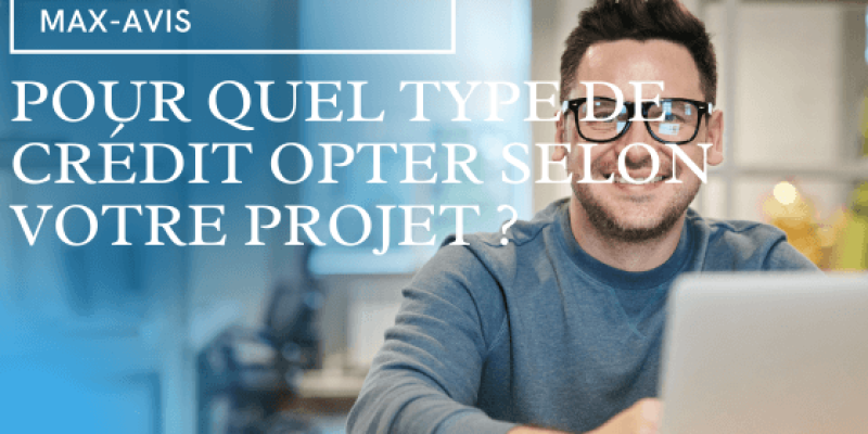 Pour quel type de crédit opter selon votre projet ?