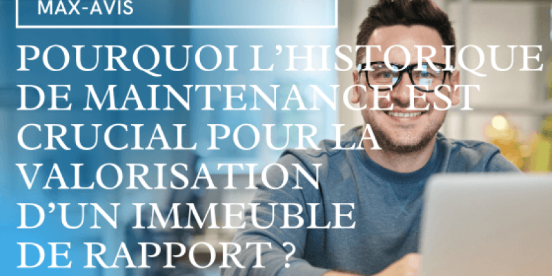 Pourquoi l’historique de maintenance est crucial pour la valorisation d’un immeuble de rapport ?