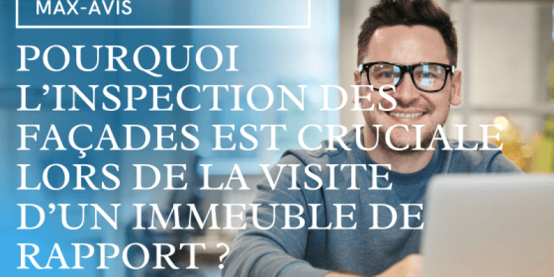 Pourquoi l’inspection des façades est cruciale lors de la visite d’un immeuble de rapport ?