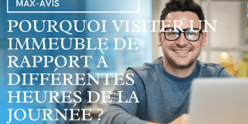 Pourquoi visiter un immeuble de rapport à différentes heures de la journée ?