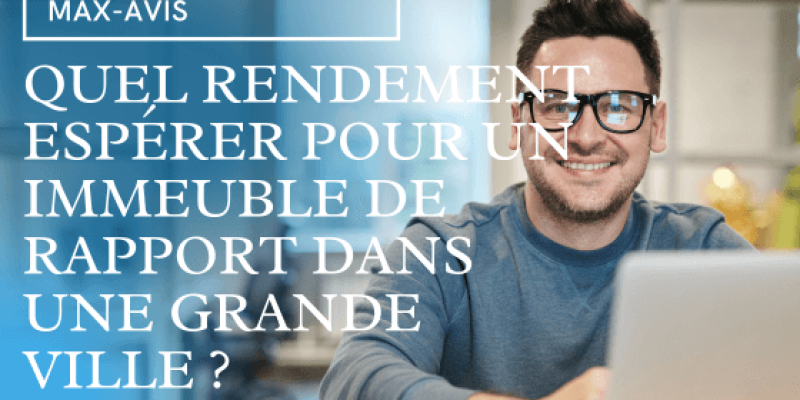 Quel rendement espérer pour un immeuble de rapport dans une grande ville ?