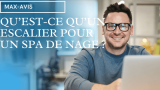 Qu’est-ce qu’un escalier pour un spa de nage ?